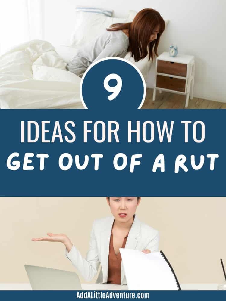 9 Ideas for how to get out of a rut