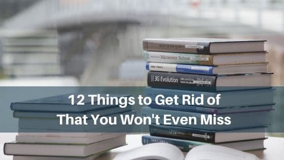 Things to Get Rid of That You won't Even Miss