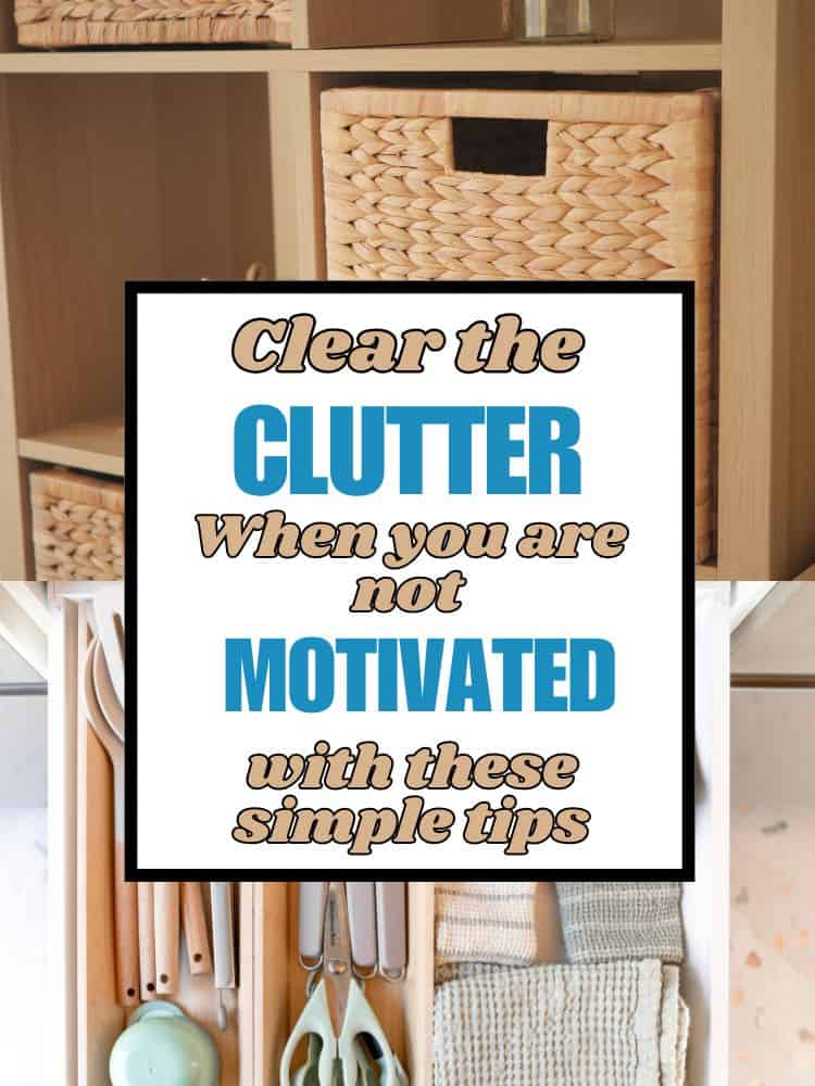 Clear the Clutter When you are not Motivation with these simple tips