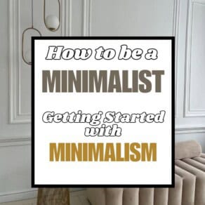 How to be a Minimalist - Getting Started with Minimalism