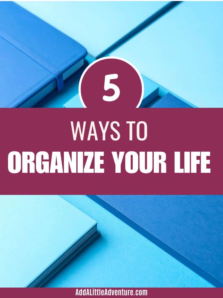 5 Ways to Organize Your Life