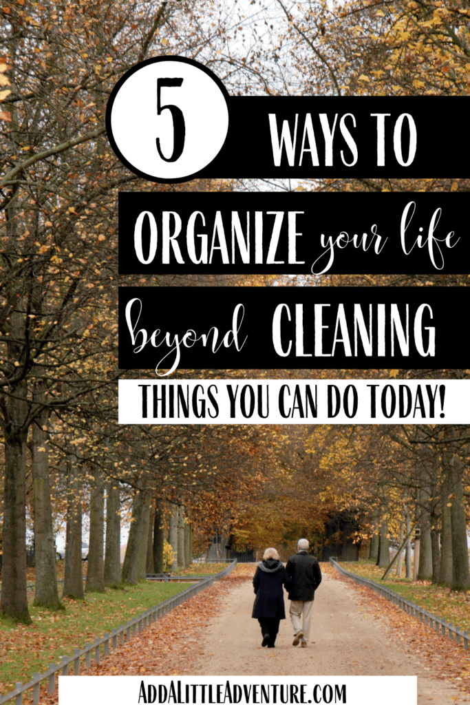 5 Ways to Organize Your Life Beyond Cleaning - Things You Can Do Today!